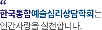 "한국통합예술심리상담학회는 인간사랑을 실천합니다.